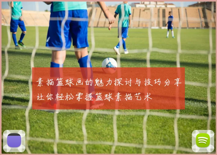 素描篮球画的魅力探讨与技巧分享让你轻松掌握篮球素描艺术