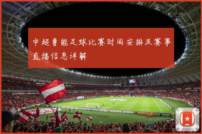 中超鲁能足球比赛时间安排及赛事直播信息详解